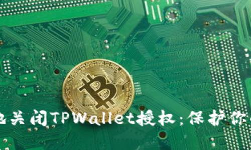 如何安全地关闭TPWallet授权：保护你的数字资产