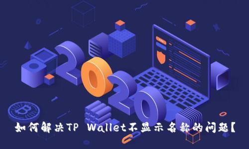 如何解决TP Wallet不显示名称的问题？