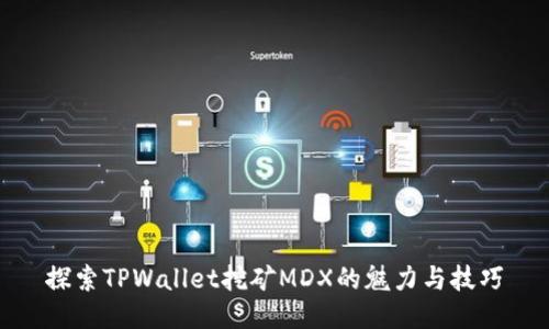探索TPWallet挖矿MDX的魅力与技巧