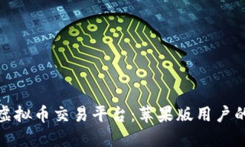 探索顶尖虚拟币交易平台：苹果版用户的最佳选择