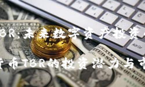 虚拟货币TBR：未来数字资产投资的潜力之星

探讨虚拟货币TBR的投资潜力与市场前景