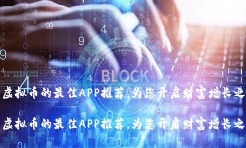 投资虚拟币的最佳APP推荐，为您开启财富增长之路！ 

投资虚拟币的最佳APP推荐，为您开启财富增长之路！