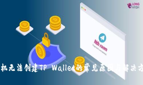 手机无法创建TP Wallet的常见原因与解决方法