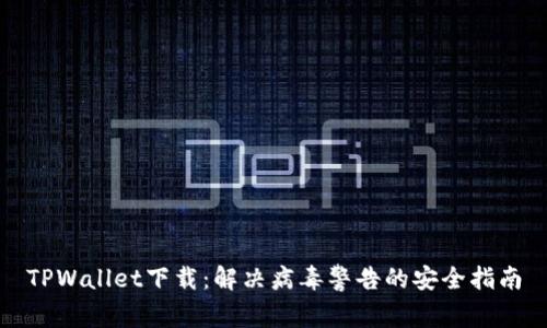 TPWallet下载：解决病毒警告的安全指南