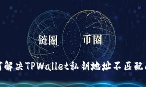 如何解决TPWallet私钥地址不匹配问题