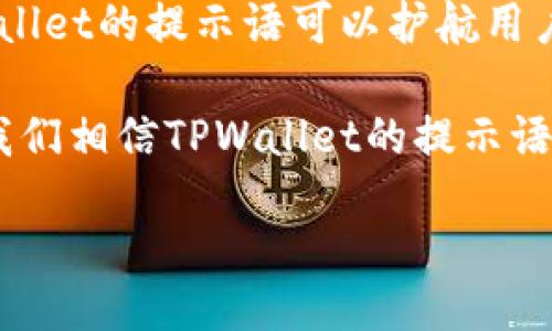 什么是TPWallet提示语？
TPWallet是一种数字钱包，主要用于存储、管理和交易加密货币。随着加密货币的使用越来越广泛，许多用户在使用TPWallet时可能会遇到需要帮助的情况。这时，TPWallet的提示语就显得尤为重要。那么，TPWallet的提示语具体有什么用呢？

1. 帮助用户理解操作流程
当我们使用任何工具时，清晰的指引可以帮助我们更顺利地完成任务。TPWallet的提示语在应用程序中的每个关键步骤都提供明确的说明，让用户在进行交易、提币或是调整设置时，能够一目了然地理解每个操作的意义与影响。这种清晰的指引不仅可以减少用户的困惑，还能降低因操作失误而造成的损失。

2. 防止用户犯错
在加密货币的世界中，一不小心就可能导致资金的巨大损失。TPWallet的提示语通过提供安全建议和警告，帮助用户避免常见的错误。例如，在用户进行大额转账时，提示语可能会提醒用户检查接收地址是否正确，确保资金不会被转错。这不仅保护了用户的资产，同时也增强了用户对TPWallet的信任感。

3. 提高用户体验
使用数字钱包的用户群体越来越多，良好的用户体验变得尤为重要。TPWallet的提示语通过简洁易懂的语言和友好的语调，让用户在使用过程中感受到愉悦。例如，当用户完成一笔成功的交易，提示语可以用“恭喜！您的交易已成功处理！”来庆祝这一时刻，而不是单纯的黑白文字。这种个性化的表达让用户更愿意继续使用这个钱包，因为他们感受到了温暖和关怀。

4. 教育用户
对于新手用户而言，加密货币的世界可能显得复杂而陌生。TPWallet的提示语不仅仅限于操作指引，还常常包含一些教育性的内容，例如解释区块链的基础知识，介绍如何安全地存储私钥，或者告知用户防范欺诈的技巧。这种知识输出不仅提升了用户的技能，也促进了整个加密货币生态的健康发展。

常见问题

问题1：如何改进TPWallet的提示语？
为了提高用户体验和使用便利性，TPWallet的提示语可以考虑以下几个改进方向：
ul
    listrong简化语言：/strong使用更简单易懂的词汇，避免行业术语，让所有用户（无论是新手还是老手）都能充分理解。/li
    listrong个性化提示：/strong根据用户的操作习惯和历史记录，提供个性化的提示。例如，对于频繁使用某些功能的用户，系统可以根据他们的偏好推送特定建议。/li
    listrong可视化设计：/strong在提示语的呈现上，不仅仅依赖文字，可以结合图示、动画等形式来增加视觉效果，帮助用户更直观地理解。/li
    listrong及时反馈：/strong在用户操作的过程中，及时给予反馈，以减少用户的不确定感。例如，在交易确认之前，能够简单回顾一次交易细节。/li
/ul

问题2：TPWallet的提示语有多重要？
在数字钱包的使用过程中，提示语的作用不可小觑。特别是在用户首次接触加密货币的环境中，良好的提示语可以直接影响他们的使用体验。如同一位耐心的导游，TPWallet的提示语可以护航用户走过陌生的旅程，减少恐惧和不安。因此，可以说，提示语不仅关乎操作的准确性，更关乎用户对整个产品的印象和未来的使用意愿。

总结来说，TPWallet的提示语是连接用户与服务之间的重要桥梁，它不仅仅是操作的说明，更是用户体验、教育和信任的体现。随着技术的不断发展和用户需求的变化，我们相信TPWallet的提示语会持续升级，为更多的用户带来更精品的服务。

TPWallet提示语的重要性与应用