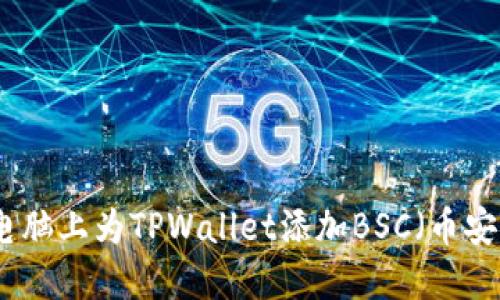 如何在电脑上为TPWallet添加BSC（币安智能链）