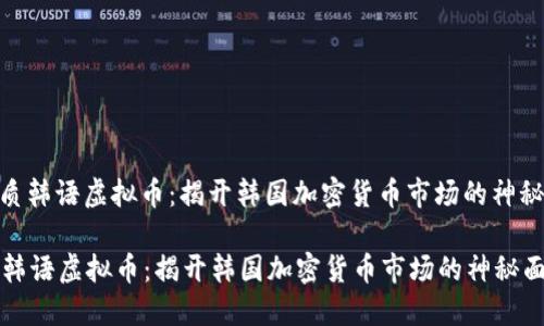 : 优质韩语虚拟币：揭开韩国加密货币市场的神秘面纱

优质韩语虚拟币：揭开韩国加密货币市场的神秘面纱