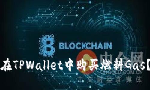 优质如何在TPWallet中购买燃料Gas？全面指南