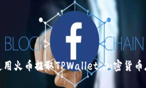 如何安全使用火币提取TPWallet，加密货币存取全攻略