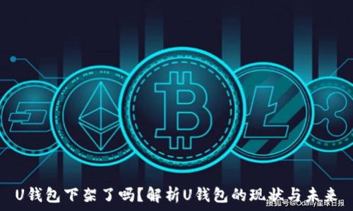   
U钱包下架了吗？解析U钱包的现状与未来