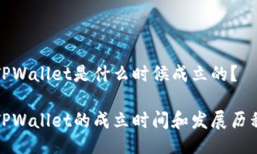 TPWallet是什么时候成立的？

TPWallet的成立时间和发展历程