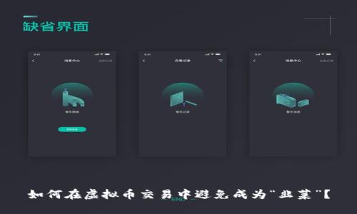 如何在虚拟币交易中避免成为“韭菜”？