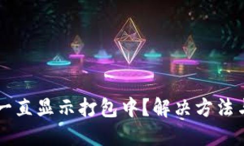 优质
TPWallet转币一直显示打包中？解决方法与常见问题解析