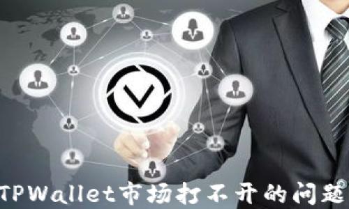 
如何解决TPWallet市场打不开的问题：全面指南