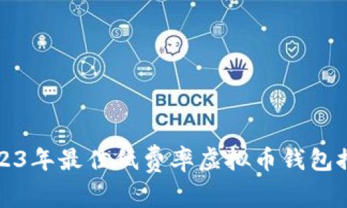 2023年最佳低费率虚拟币钱包推荐