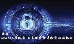 优质SpaceX虚拟币：未来加