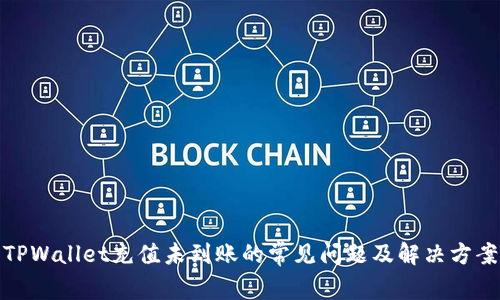 TPWallet充值未到账的常见问题及解决方案