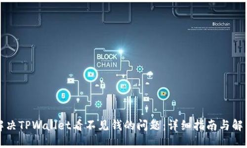 如何解决TPWallet看不见钱的问题：详细指南与解决方案
