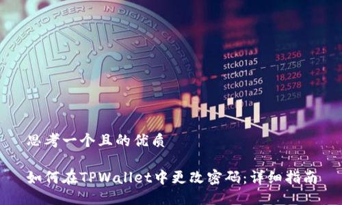 思考一个且的优质

如何在TPWallet中更改密码：详细指南