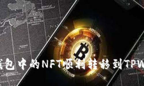 与关键词  
如何将小狐狸钱包中的NFT顺利转移到TPWallet：详细指南