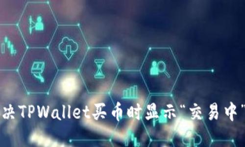 思考  
如何解决TPWallet买币时显示“交易中”的问题
