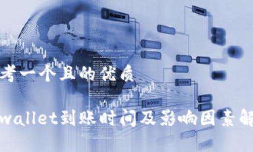 思考一个且的优质

tpwallet到账时间及影响因素解析