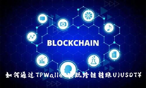如何通过TPWallet实现跨链转账U（USDT）