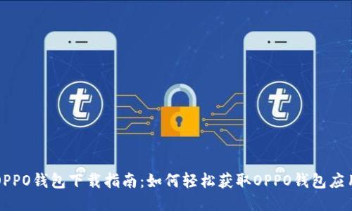 OPPO钱包下载指南：如何轻松获取OPPO钱包应用