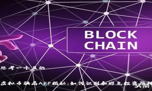 思考一个且的


虚拟币骗局APP揭秘：如何识别和避免投资陷阱