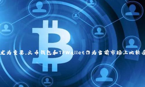 引言

在加密货币迅速发展的今天，选择一个合适的钱包来保存和管理数字资产尤为重要。火币钱包和TPWallet作为当前市场上比较受欢迎的数字货币钱包，各自拥有独特的特点和功能，满足不同用户的需求。

与关键词

火币钱包与TPWallet对比：哪个更适合你？