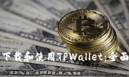 如何下载和使用TPWallet：全面指南