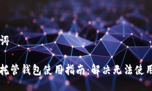 与关键词

虚拟币托管钱包使用指南：解决无法使用的问题