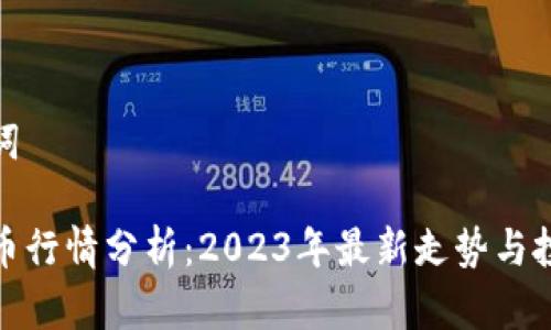 和关键词

虚拟龙币行情分析：2023年最新走势与投资策略