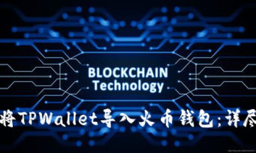 如何将TPWallet导入火币钱包：详尽指南