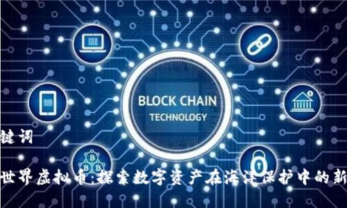 和关键词

海底世界虚拟币：探索数字资产在海洋保护中的新机遇