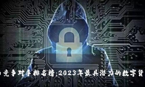 虚拟币竞争对手排名榜：2023年最具潜力的数字货币分析