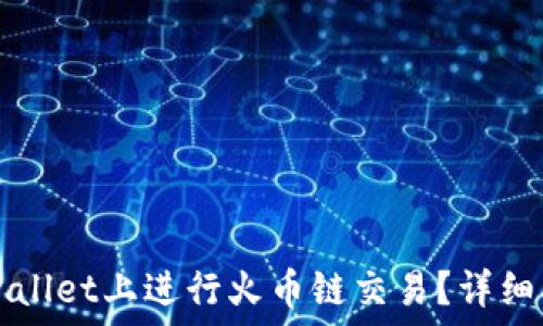   
如何在TPWallet上进行火币链交易？详细指南与技巧