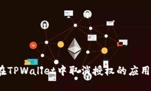 如何在TPWallet中取消授权的应用程序？