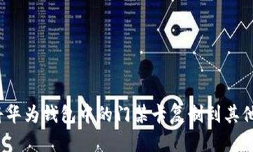 如何将华为钱包中的门禁卡复制到其他手机？