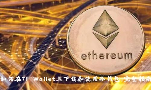 如何在TP Wallet上下载和使用冷钱包：完整指南