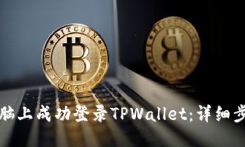 优质
如何在电脑上成功登录TPWallet：详细步骤与技巧