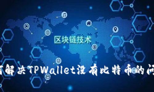 如何解决TPWallet没有比特币的问题？