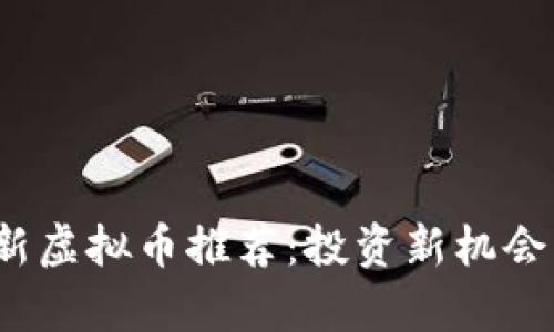 2023年最新虚拟币推荐：投资新机会与风险分析