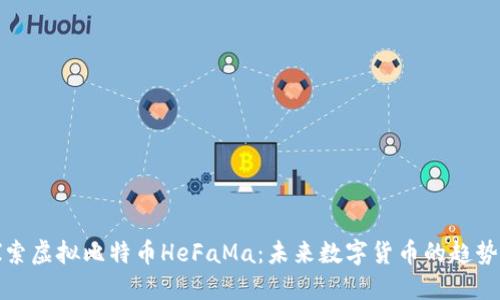 深入探索虚拟比特币HeFaMa：未来数字货币的趋势与机遇