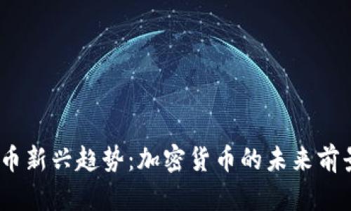 2023年虚拟币新兴趋势：加密货币的未来前景与投资机会